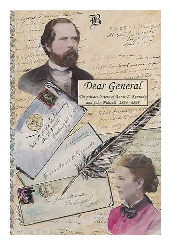 BIDWELL, ANNIE E. KENNEDY - Dear General : the private letters of Annie E. Kennedy and John Bidwell, 1866-1868 / Linda Rawlings, editor