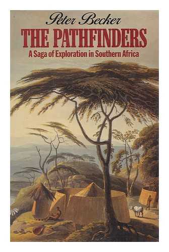 BECKER, PETER (1921-) - The pathfinders : the saga of exploration in southern Africa / Peter Becker