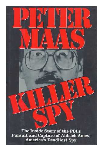 MAAS, PETER (1929-) - Killer spy : the inside story of the FBI's pursuit and capture of Aldrich Ames, America's deadliest spy / Peter Maas