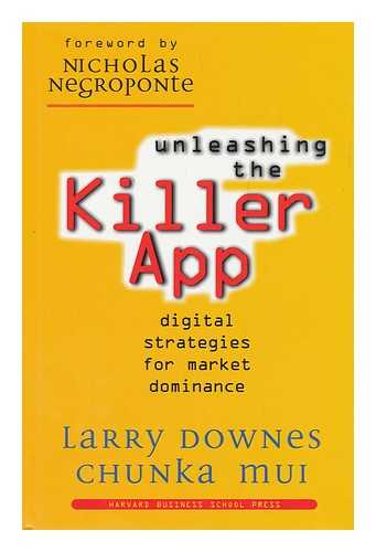 DOWNES, LARRY (1959-). MUI, CHUNKA (1962-) - Unleashing the killer app : digital strategies for market dominance / Larry Downes and Chunka Mui