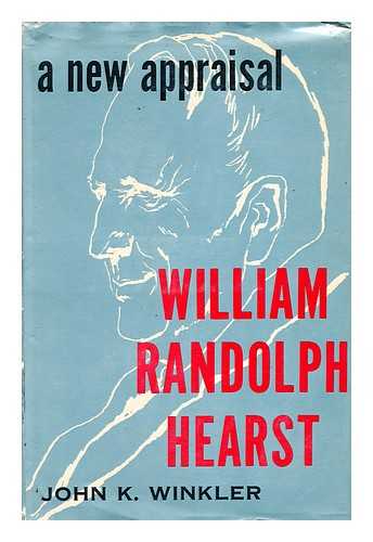 WINKLER, JOHN K - William Randolph Hearst  : a new appraisal