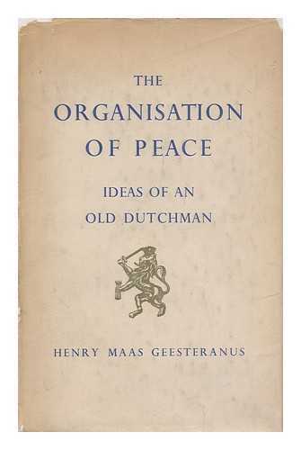 MAAS GEESTERANUS, HENRY - The organisation of peace : ideas of an old Dutchman / Henry Maas Geesteranus