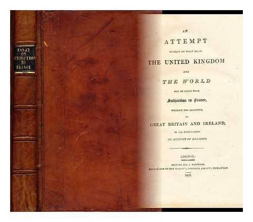 GREAT BRITAIN AND IRELAND (RELIGIOUS COMMENTARY) - An attempt to shew by what means the United Kingdom and the world may be saved from subjection to France without the abolition in in Great Britain and Ireland of all distinctions on account of religion