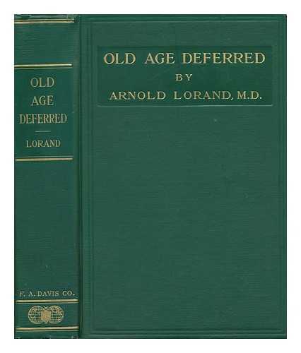 LORAND, ARNOLD - Old Age Deferred : the Causes of Old Age and its Postponement by Hygenic and Therapeutic Measures