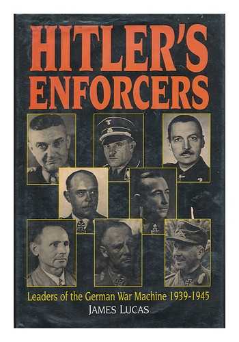 LUCAS, JAMES (1923- ) - Hitler's enforcers : leaders of the German war machine / James Lucas
