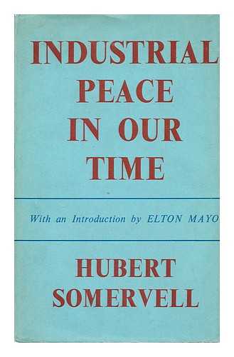 SOMERVELL, HUBERT - Industrial peace in our time  / With an introd. by Elton Mayo