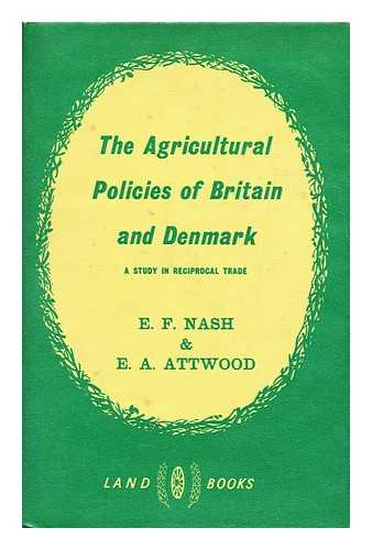 NASH, ERIC FRANCIS (1904-?) - The agricultural policies of Britain and Denmark  : a study in reciprocal trade / E.F. Nash, E.A. Attwood