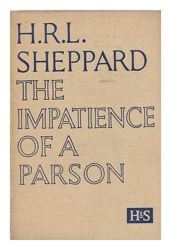 SHEPPARD, H. R. L. (HUGH RICHARD LAWRIE) (1880-1937) - The impatience of a parson : a plea for the recovery of vital Christianity