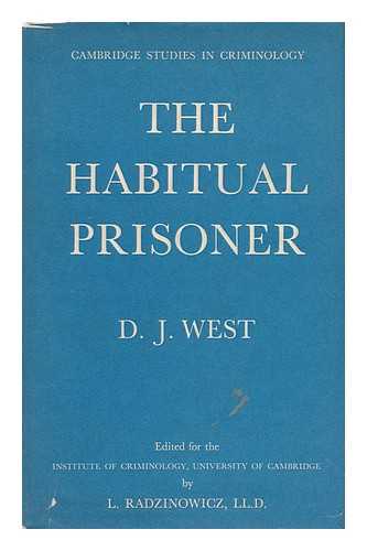 WEST, D. J. (B. 1924) [UNIVERSITY OF CAMBRIDGE, INSTITUTE OF CRIMINOLOGY] - The habitual prisoner : an enquiry by the Cambridge Institute of Criminology / carried out by D.J. West.