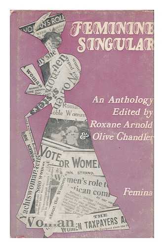 ARNOLD, ROXANE [NATIONAL COUNCIL FOR THE SINGLE WOMAN AND HER DEPENDANTS] - Feminine singular : triumphs and tribulations of the single woman : an anthology / chosen by the National Council for the Single Woman and her Dependants; edited by Roxane Arnold and Olive Chandler