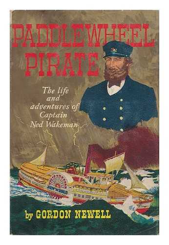 NEWELL, GORDON - Paddlewheel pirate : the life and adventures of Captain Ned Wakeman