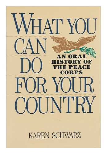 SCHWARTZ, KAREN - What You Can Do for Your Country : an Oral History of the Peace Corps / Karen Schwarz