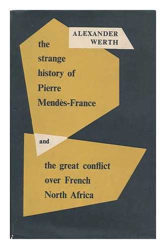 WERTH, ALEXANDER (B.1901) - The strange history of Pierre Mendes-France and the great conflict over French North Africa