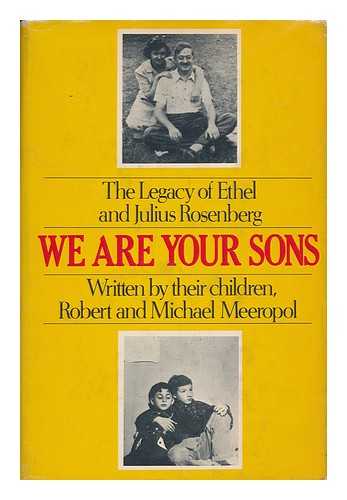 MEEROPOL, ROBERT & MICHAEL - We are your sons : the legacy of Ethel and Julius Rosenberg / written by their children Robert and Michael Meeropol