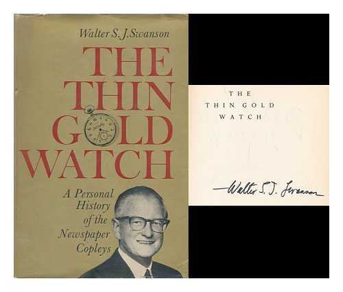 SWANSON, WALTER S. J. - The thin gold watch : a personal history of the newspaper Copleys