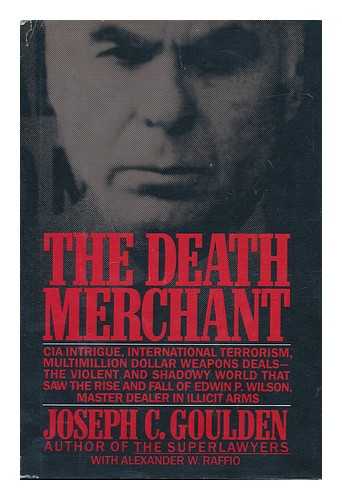 Goulden, Joseph C. Raffio, Alexander W. - The death merchant : the rise and fall of Edwin P. Wilson / Joseph C. Goulden with Alexander W. Raffio