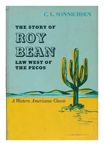 SONNICHSEN, CHARLES LELAND (1901-) - Roy Bean : law west of the Pecos / C.L. Sonnichsen