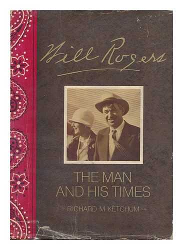 KETCHUM, RICHARD M. (1922-) - Will Rogers : his life and times