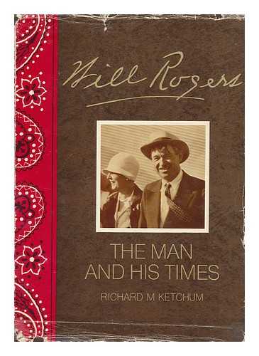 KETCHUM, RICHARD M. (1922-) - Will Rogers : his life and times