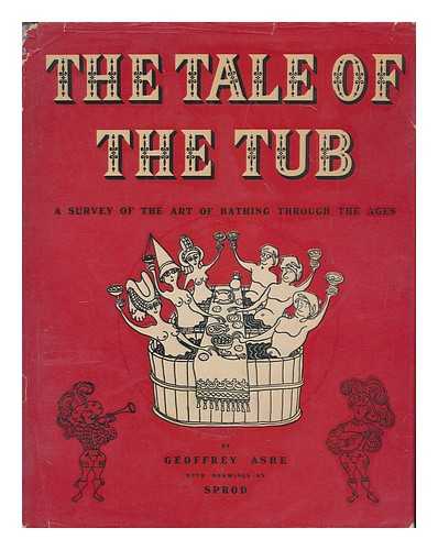 ASHE, GEOFFREY - The tale of the tub : a survey of the art of bathing through the ages