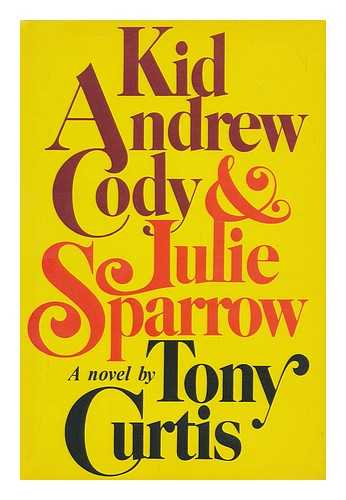 CURTIS, TONY (1925-2010) - Kid Andrew Cody & Julie Sparrow : a novel