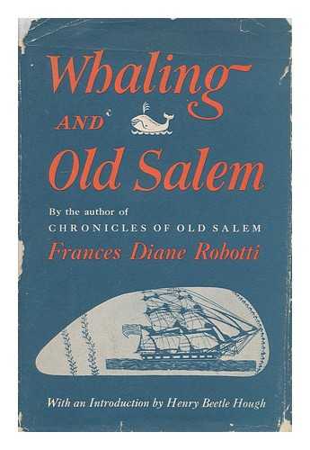 ROBOTTI, FRANCES DIANE (1919- ) - Whaling and old Salem (a chronicle of the sea) by Frances Diane Robotti ; with an introduction by Henry Beetle Hough