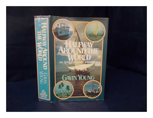 YOUNG, GAVIN (1928- ) - Halfway around the world : an improbable journey / Gavin Young