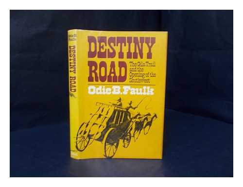 FAULK, ODIE B. - Destiny road : the Gila Trail and the opening of the Southwest