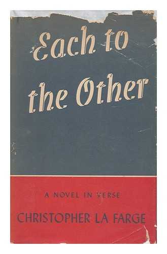 LA FARGE, CHRISTOPHER (1897-1956) - Each to the other : a novel in verse