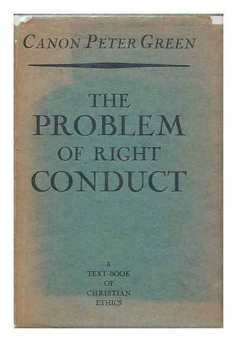 GREEN, PETER (1871-1961) - The problem of right conduct : a text-book of Christian ethics