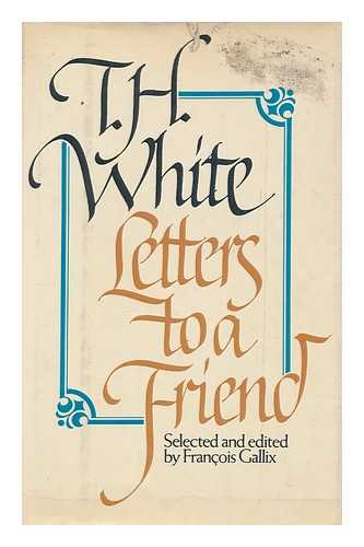 WHITE, TERENCE HANBURY (1906-1964). GALLIX, FRANCOIS - Letters to a friend : the correspondence between T. H. White and L. J. Potts / edited and introduced with notes by Francois Gallix