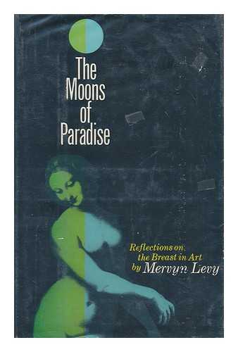 LEVY, MERVYN - The moons of paradise : some reflections on the appearance of the female breast in art