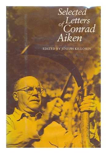 AIKEN, CONRAD (1889-1973). KILLORIN, JOSEPH (1926-) - Selected letters of Conrad Aiken / edited by Joseph Killorin