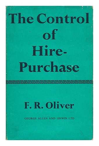OLIVER, F. R. (FRANCIS RICHARD) - The control of hire-purchase
