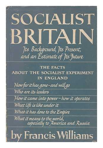 WILLIAMS, FRANCIS (1903-1970) - Socialist Britain : its background, its present and an estimate of its future