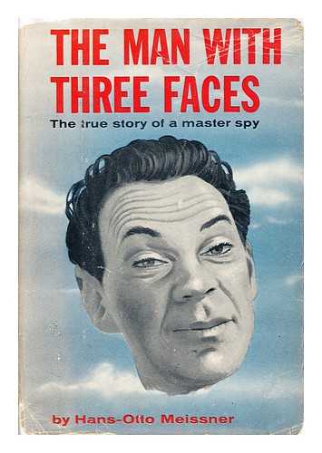 MEISSNER, HANS OTTO - The Spy with Three Faces: The True story of a master spy