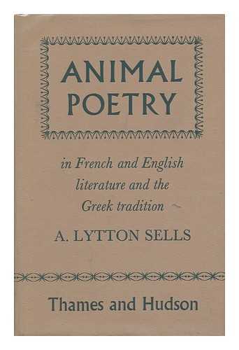 SELLS, ARTHUR LYTTON - Animal poetry in French & English literature & the Greek tradition
