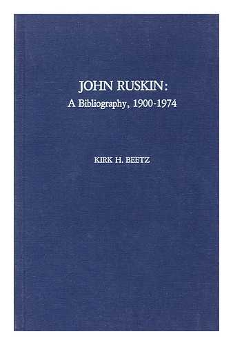 BEETZ, KIRK H. (1952-) - John Ruskin : a Bibliography, 1900-1974