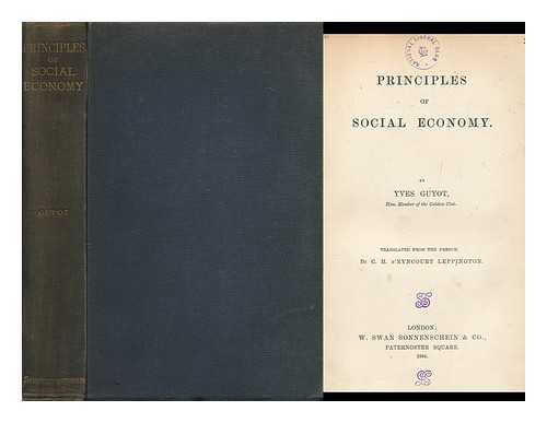 GUYOT, YVES (1843-1928). LEPPINGTON, C. H. D'EYNCOURT, TR. - Principles of social economy