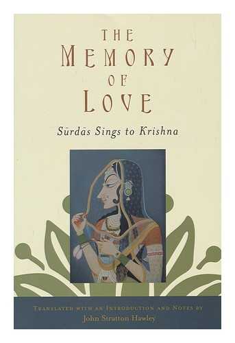 SURADASA  (CA.1483 - CA.1563) - The memory of love : Surdas sings to Krishna / translated with an introduction and notes by John Stratton Hawley