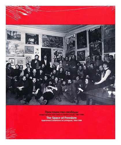 SPACE OF FREEDOM : APARTMENT EXHIBITIONS IN LENINGRAD, 1964-1986 - Prostranstvo svobody : kvartirnye vystavki v Leningrade, 1964-1986 = The space of freedom : apartment exhibitions in Leningrad, 1964-1986 / [edited by N. Elizabeth Schlatter and Joan Maitre]