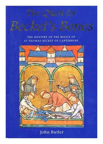 BUTLER, JOHN R. - The quest for Becket's bones : the mystery of the relics of St Thomas Becket of Canterbury