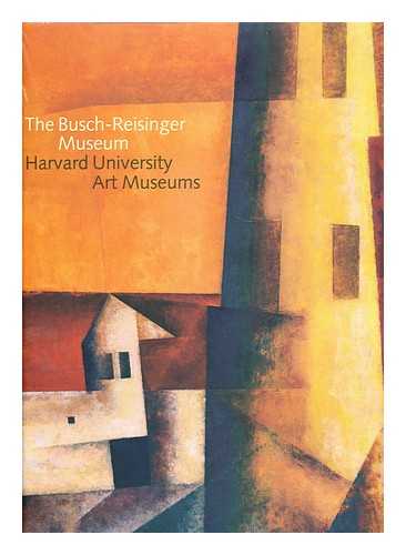BUSCH-REISINGER MUSEUM - The Busch-Reisinger Museum : Harvard University Art Museums / edited by Peter Nisbet ; with an essay by Joseph Leo Koerner