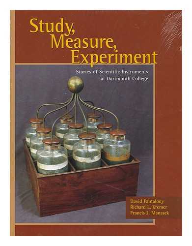 PANTALONY, DAVID - Study, measure, experiment : stories of scientific instruments at Dartmouth College / David Pantalony, Richard L. Kremer, Francis J. Manasek