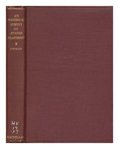 FRISCH, EPHRAIM (1880-1957) - An historical survey of Jewish philanthropy : from the earliest times to the nineteenth century