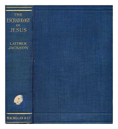 JACKSON, H. L. (HENRY LATIMER) - The Eschatology of Jesus