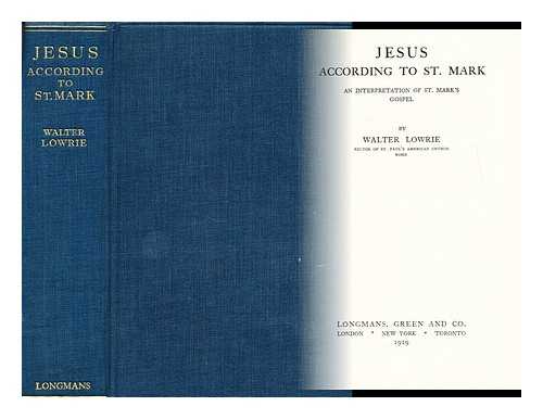 LOWRIE, WALTER (1868-1959) - Jesus according to St. Mark  : an interpretation of St. Mark's Gospel