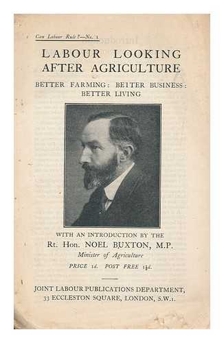 LABOUR PARTY (GREAT BRITAIN). NOEL, BUXTON (BARON, 1869-1948) - Labour looking after agriculture / ... with an introduction by Noel Buxton