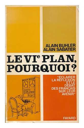 BUHLER, ALAIN. SABATIER, ALAIN - Le VIe plan, pourquoi? / par Alain Buhler et Alain Sabatier