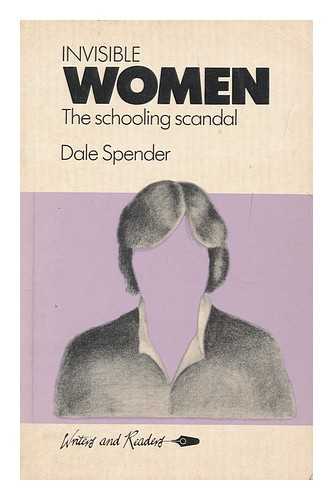 SPENDER, DALE - Invisible women : the schooling scandal / Dale Spender